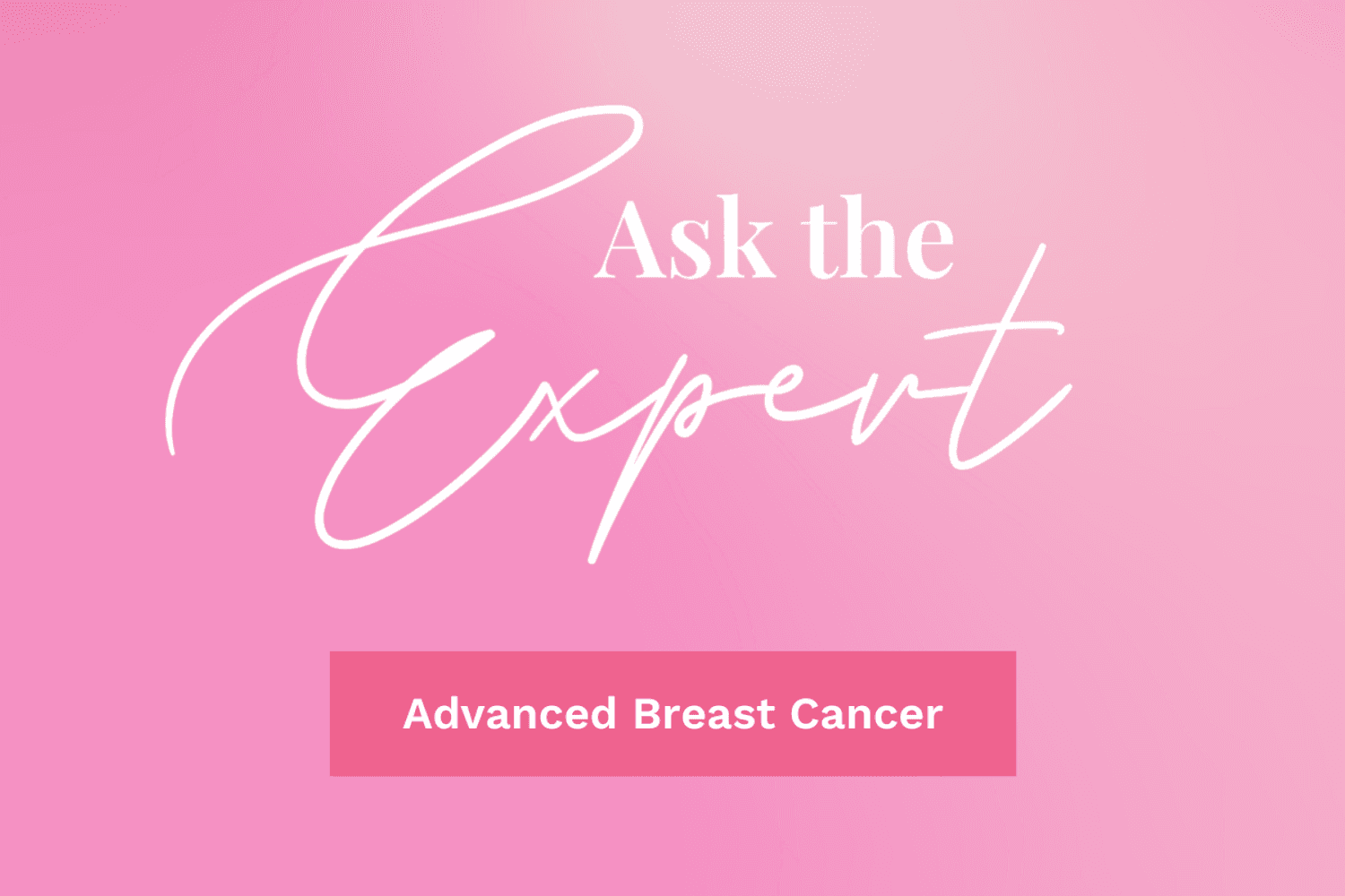 Ask the Expert About Advanced Breast Cancer