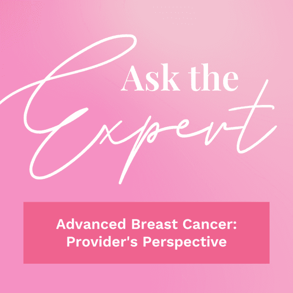 Ask the Expert: Advanced Breast Cancer: Provider's Perspectiv