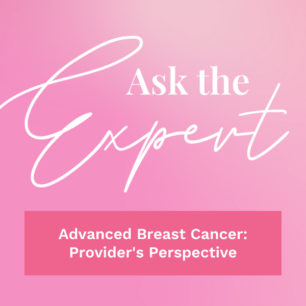 Ask the Expert: Advanced Breast Cancer: Provider's Perspectiv
