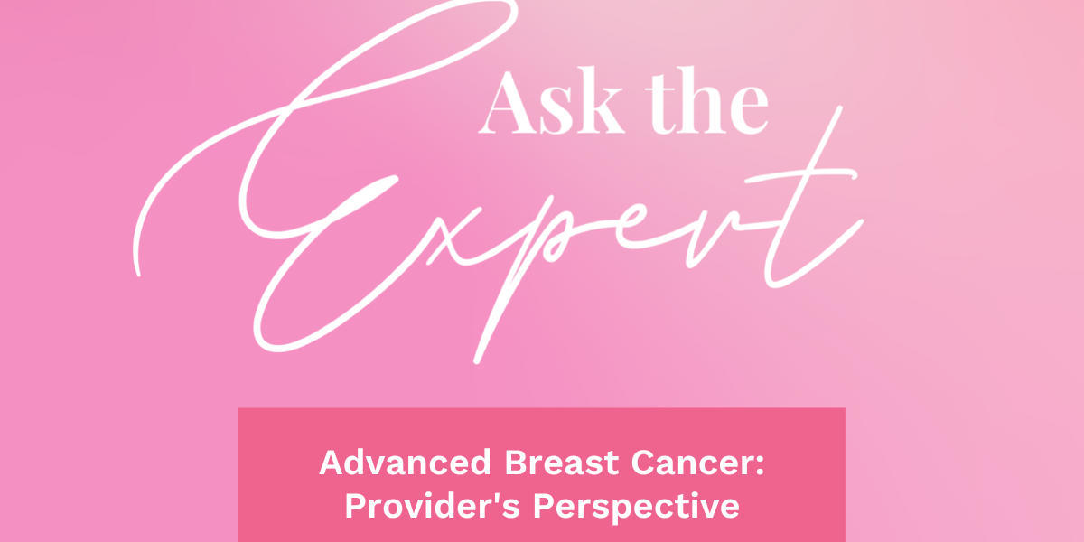 Ask the Expert: Advanced Breast Cancer: Provider’s Perspective