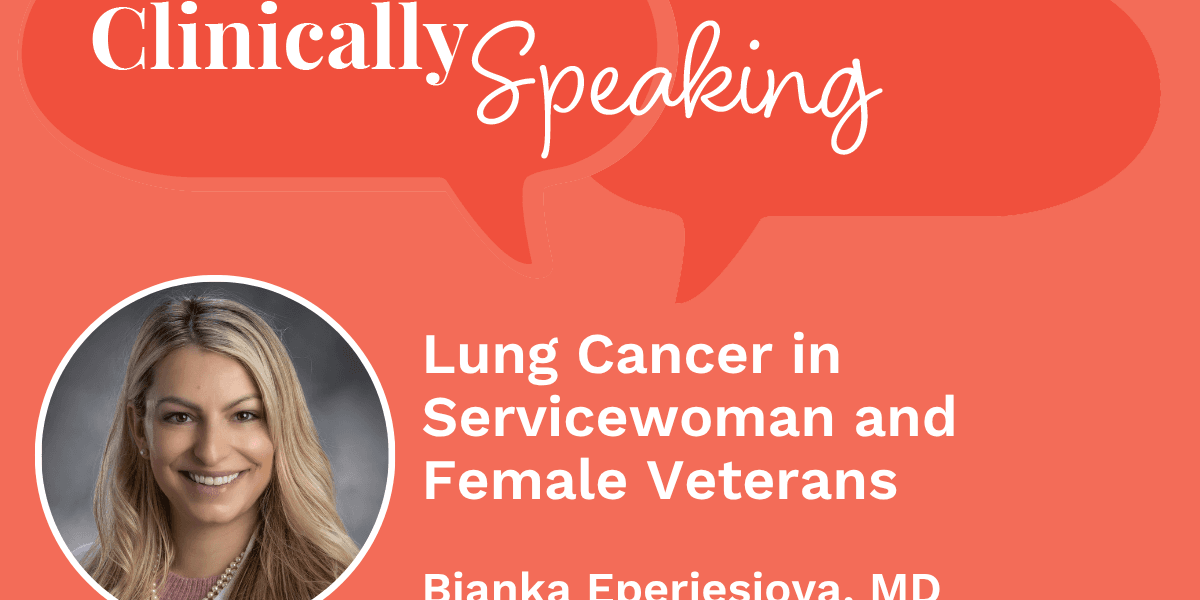 Clinically Speaking: Lung Cancer in Servicewoman and Female Veterans