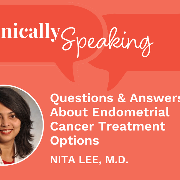 Clinically Speaking: Questions and Answers About Endometrial Cancer Treatment Options
