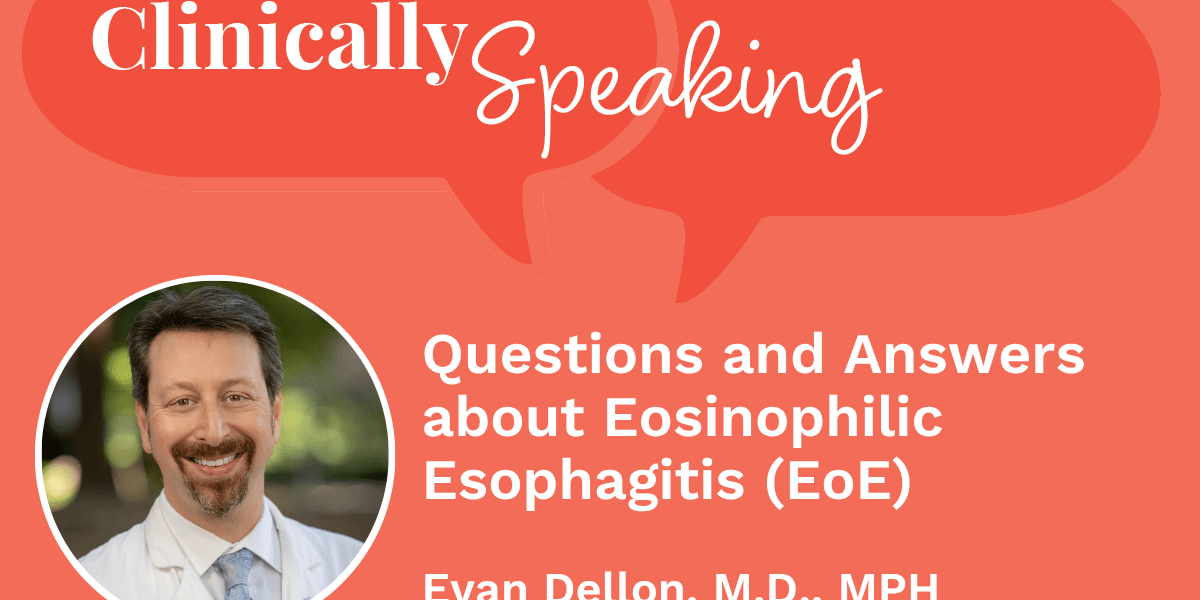 Clinically Speaking: Questions and Answers about Eosinophilic Esophagitis (EoE)