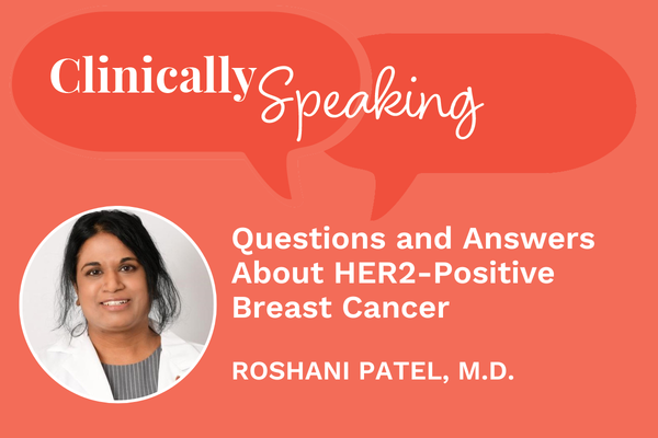Clinically Speaking: Questions and Answers About HER2-Positive Breast Cancer