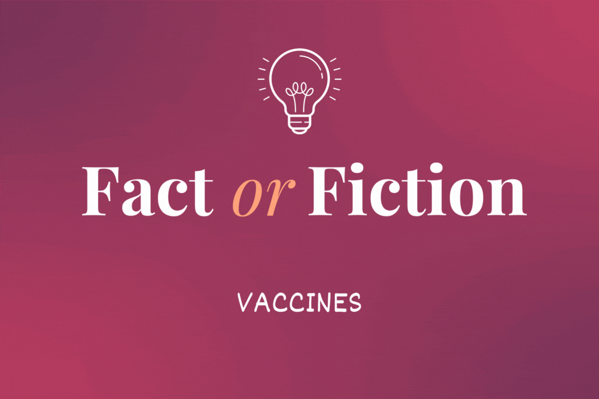 Fact or Fiction? Vaccines