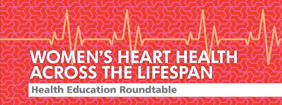 Women's Heart Health Across the Lifespan: A Health Education Roundtable