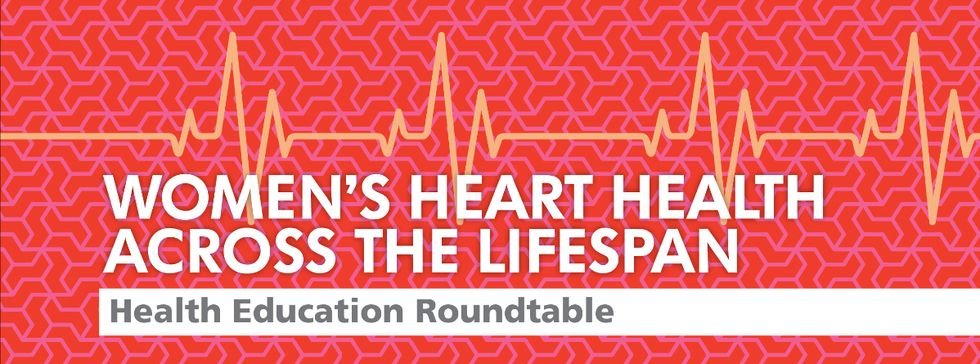 Women's Heart Health Across the Lifespan: A Health Education Roundtable
