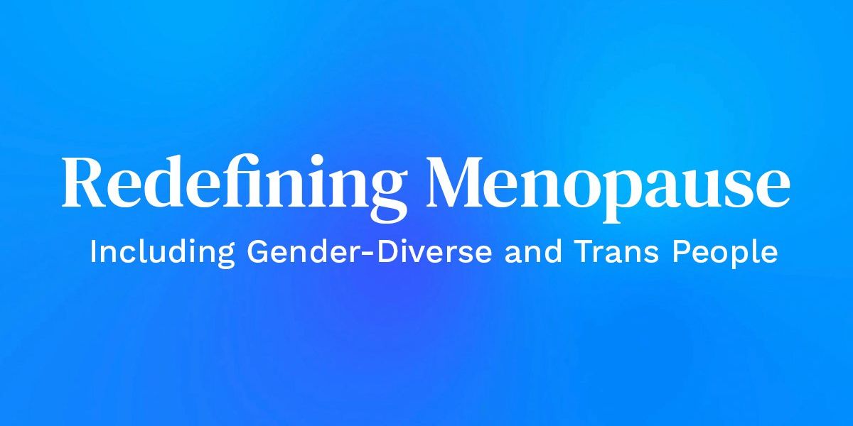 Redefining Menopause: Including Gender-Diverse and Trans People