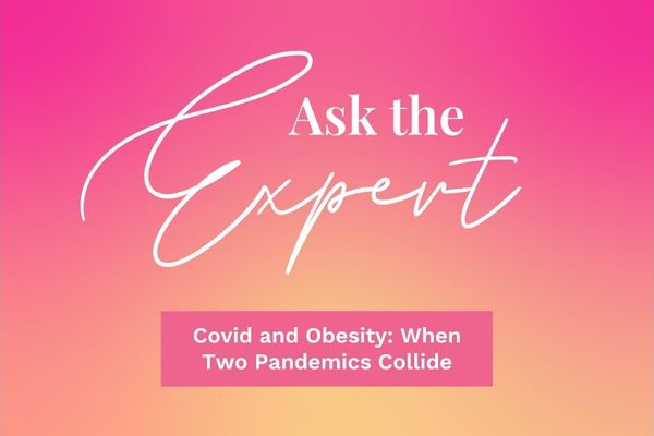 Ask the Expert: Covid and Obesity: When Two Pandemics Collide