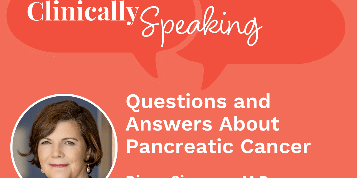 Clinically Speaking: Questions and Answers About Pancreatic Cancer