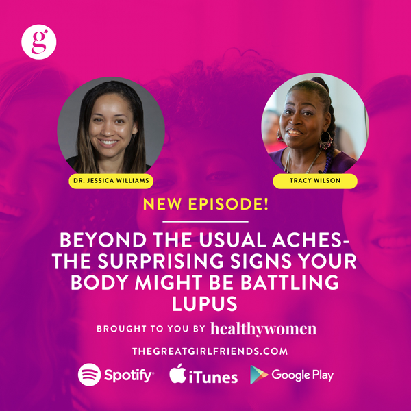 The Great Girlfriends Podcast: The Surprising Signs Your Body Might Be Battling Lupus