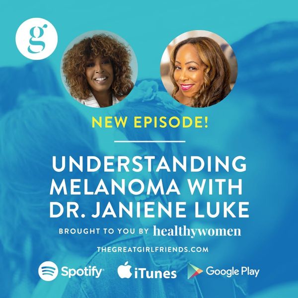 The Great Girlfriends Podcast: Understanding Melanoma with Dr. Janiene Luke