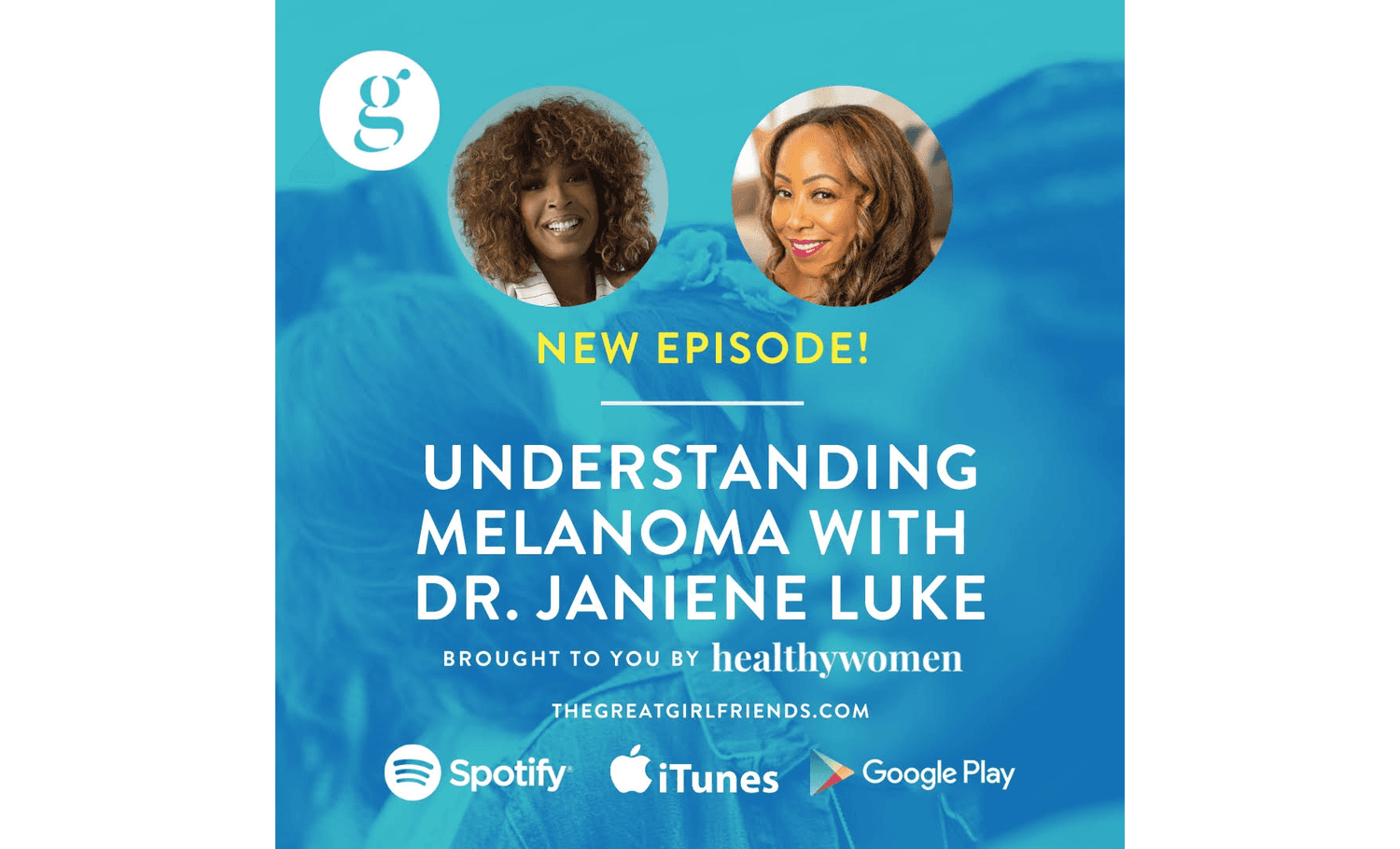 The Great Girlfriends Podcast: Understanding Melanoma with Dr. Janiene Luke