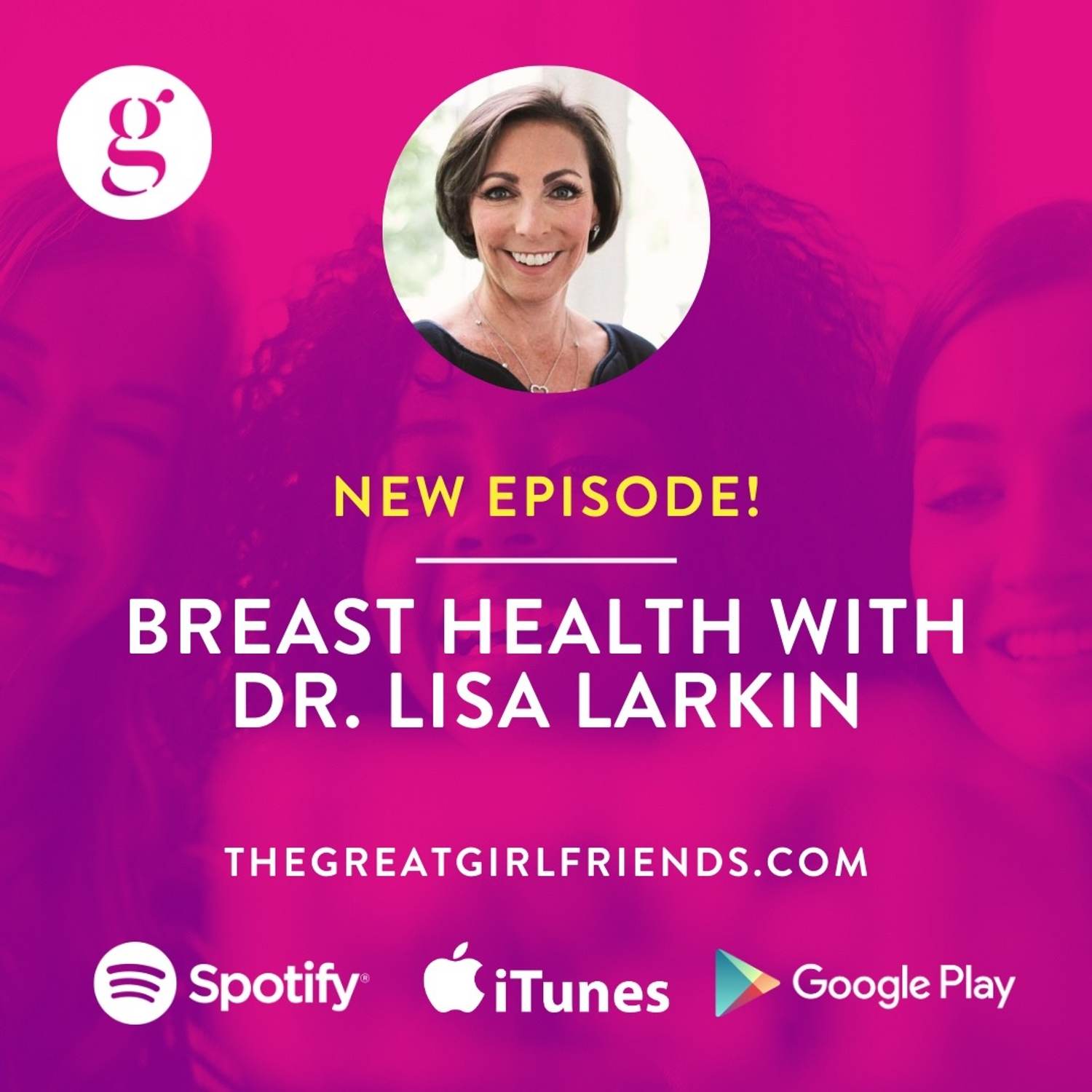 The Great Girlfriends™ Podcast with Dr. Lisa Larkin on Breast Health