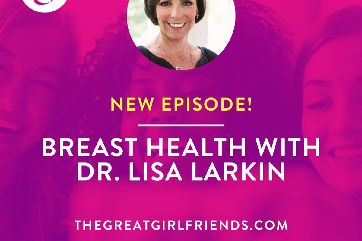 The Great Girlfriends(TM) Podcast with Dr. Lisa Larkin on Breast Health