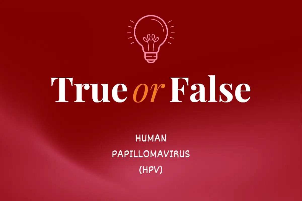 True or False? Human Papillomavirus (HPV)