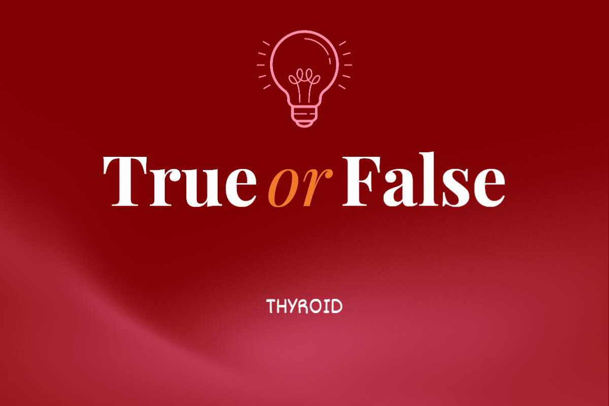 True or False? Thyroid