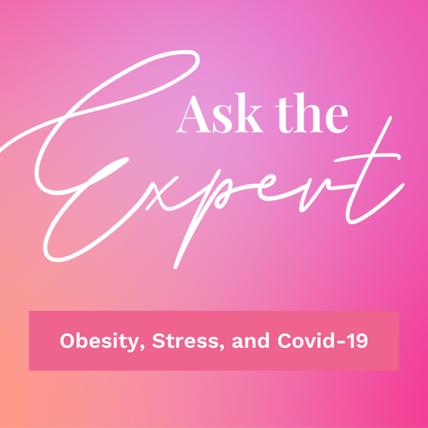 \u200bAsk the Expert: Obesity, Stress and Covid-19