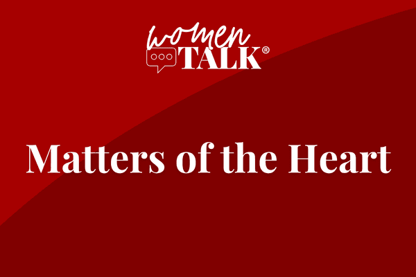 WomenTalk: Matters of the Heart series