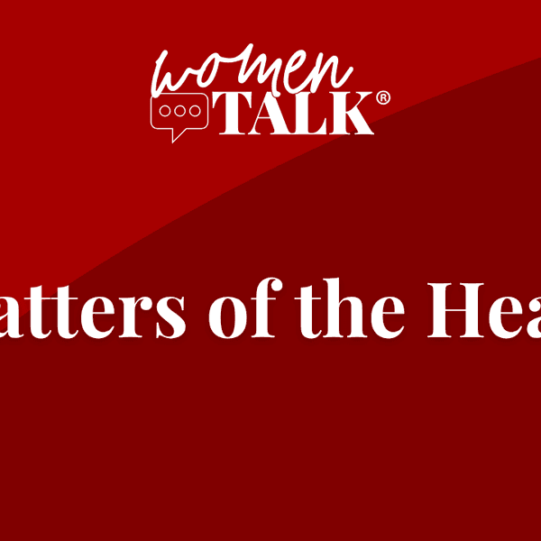 WomenTalk: Matters of the Heart series